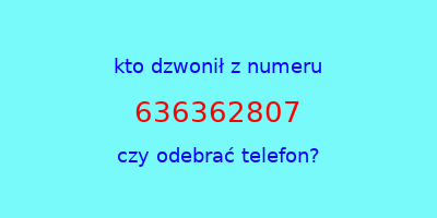 kto dzwonił 636362807  czy odebrać telefon?