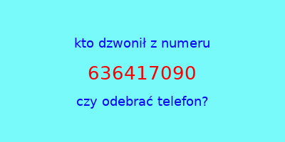 kto dzwonił 636417090  czy odebrać telefon?