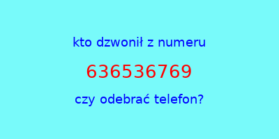 kto dzwonił 636536769  czy odebrać telefon?