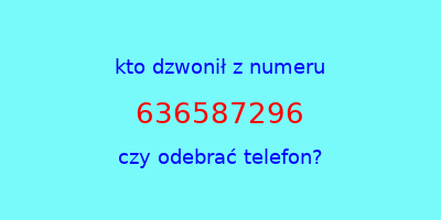 kto dzwonił 636587296  czy odebrać telefon?