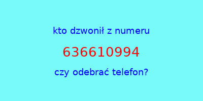 kto dzwonił 636610994  czy odebrać telefon?