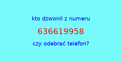 kto dzwonił 636619958  czy odebrać telefon?