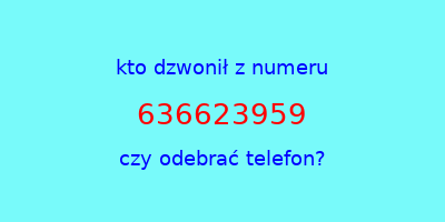 kto dzwonił 636623959  czy odebrać telefon?