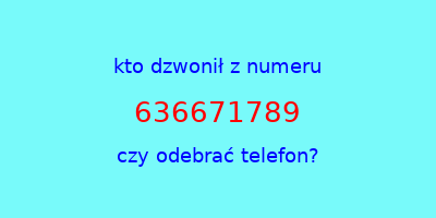 kto dzwonił 636671789  czy odebrać telefon?