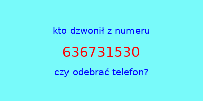 kto dzwonił 636731530  czy odebrać telefon?