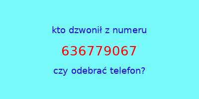 kto dzwonił 636779067  czy odebrać telefon?