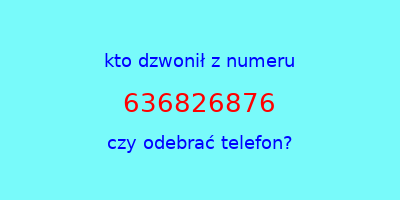 kto dzwonił 636826876  czy odebrać telefon?