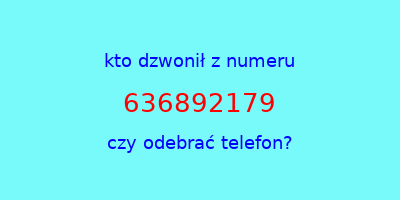 kto dzwonił 636892179  czy odebrać telefon?