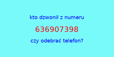 kto dzwonił 636907398  czy odebrać telefon?