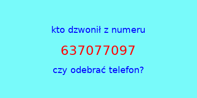 kto dzwonił 637077097  czy odebrać telefon?