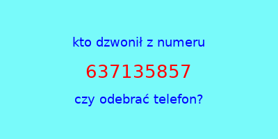 kto dzwonił 637135857  czy odebrać telefon?