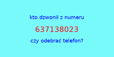 kto dzwonił 637138023  czy odebrać telefon?