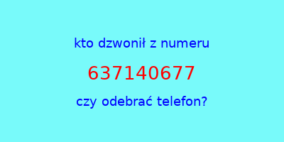 kto dzwonił 637140677  czy odebrać telefon?