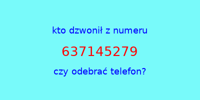 kto dzwonił 637145279  czy odebrać telefon?