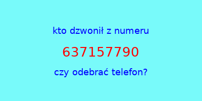 kto dzwonił 637157790  czy odebrać telefon?