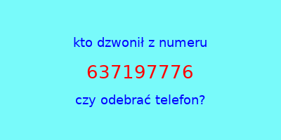 kto dzwonił 637197776  czy odebrać telefon?