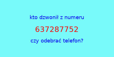 kto dzwonił 637287752  czy odebrać telefon?