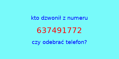 kto dzwonił 637491772  czy odebrać telefon?