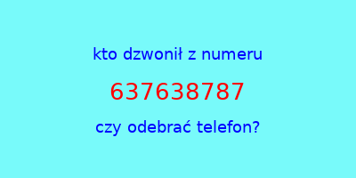 kto dzwonił 637638787  czy odebrać telefon?