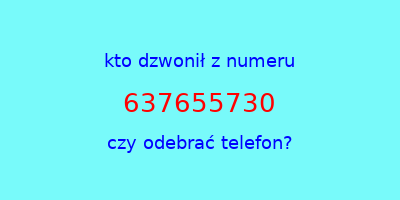 kto dzwonił 637655730  czy odebrać telefon?