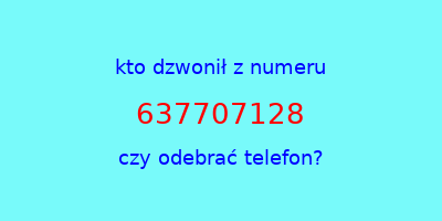 kto dzwonił 637707128  czy odebrać telefon?