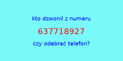 kto dzwonił 637718927  czy odebrać telefon?