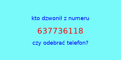 kto dzwonił 637736118  czy odebrać telefon?