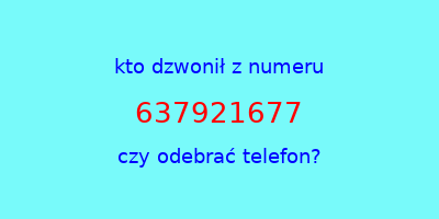 kto dzwonił 637921677  czy odebrać telefon?