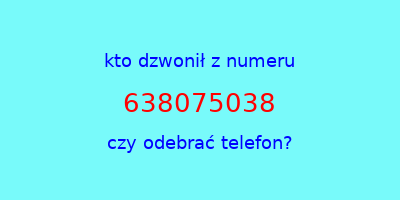 kto dzwonił 638075038  czy odebrać telefon?