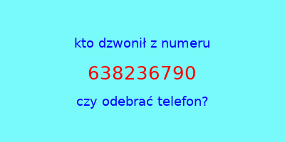 kto dzwonił 638236790  czy odebrać telefon?