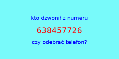 kto dzwonił 638457726  czy odebrać telefon?