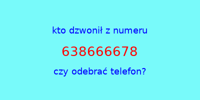 kto dzwonił 638666678  czy odebrać telefon?