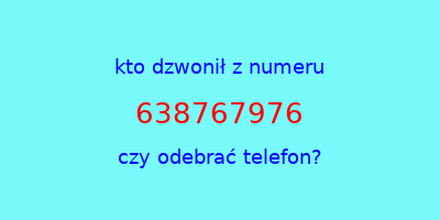 kto dzwonił 638767976  czy odebrać telefon?