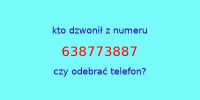 kto dzwonił 638773887  czy odebrać telefon?