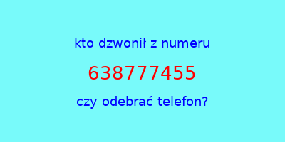 kto dzwonił 638777455  czy odebrać telefon?