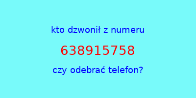 kto dzwonił 638915758  czy odebrać telefon?