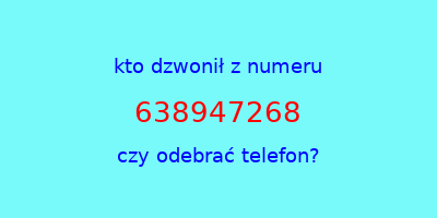 kto dzwonił 638947268  czy odebrać telefon?