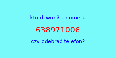 kto dzwonił 638971006  czy odebrać telefon?