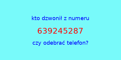 kto dzwonił 639245287  czy odebrać telefon?