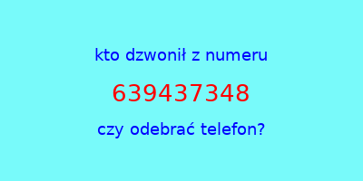 kto dzwonił 639437348  czy odebrać telefon?