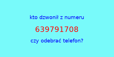 kto dzwonił 639791708  czy odebrać telefon?