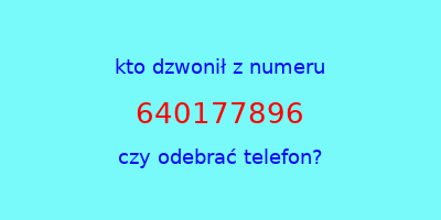 kto dzwonił 640177896  czy odebrać telefon?