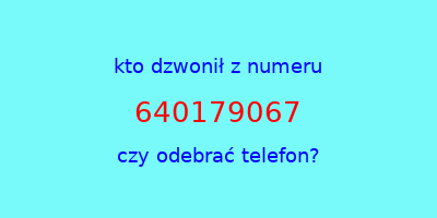 kto dzwonił 640179067  czy odebrać telefon?