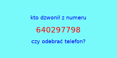 kto dzwonił 640297798  czy odebrać telefon?