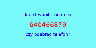 kto dzwonił 640466879  czy odebrać telefon?