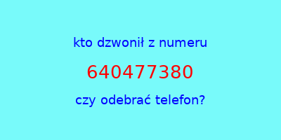 kto dzwonił 640477380  czy odebrać telefon?