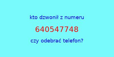 kto dzwonił 640547748  czy odebrać telefon?