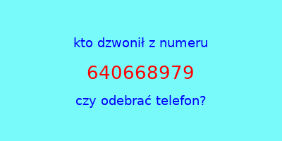 kto dzwonił 640668979  czy odebrać telefon?