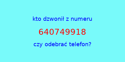 kto dzwonił 640749918  czy odebrać telefon?