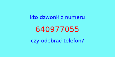 kto dzwonił 640977055  czy odebrać telefon?